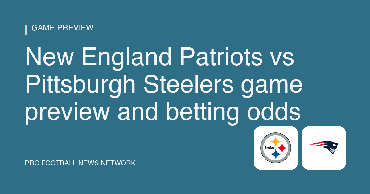 New England Patriots vs Pittsburgh Steelers game preview and betting odds