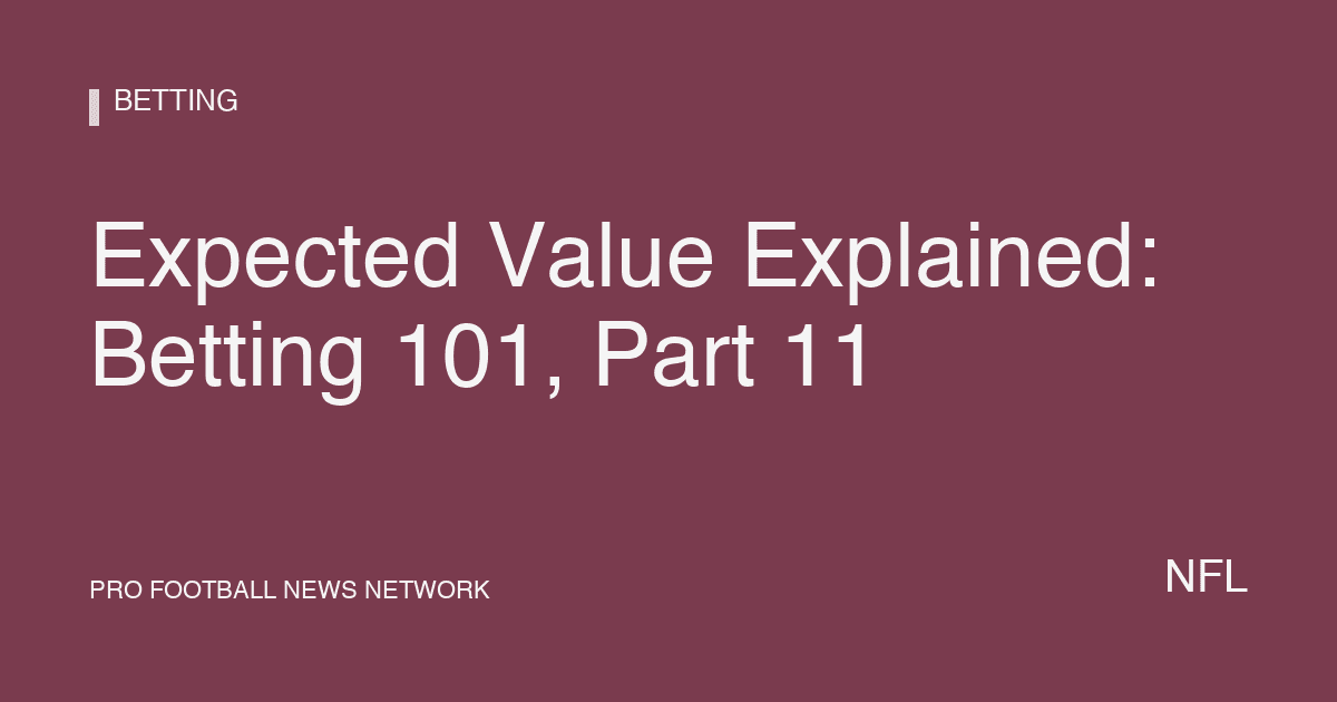Expected Value Explained: Betting 101, Part 11