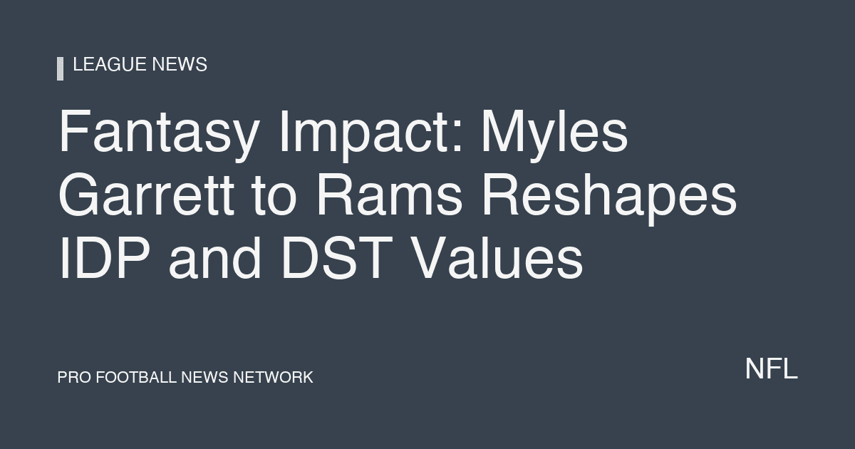 Fantasy Impact: Myles Garrett to Rams Reshapes IDP and DST Values