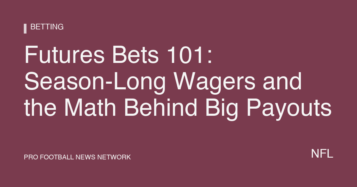 Futures Bets 101: Season-Long Wagers and the Math Behind Big Payouts