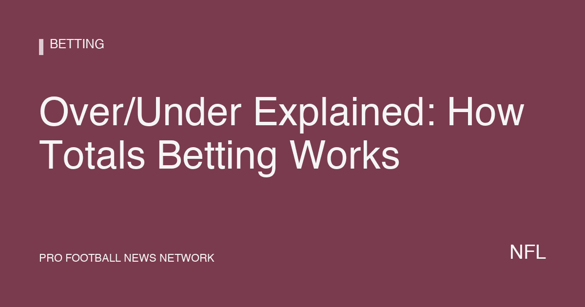 Over/Under Explained: How Totals Betting Works