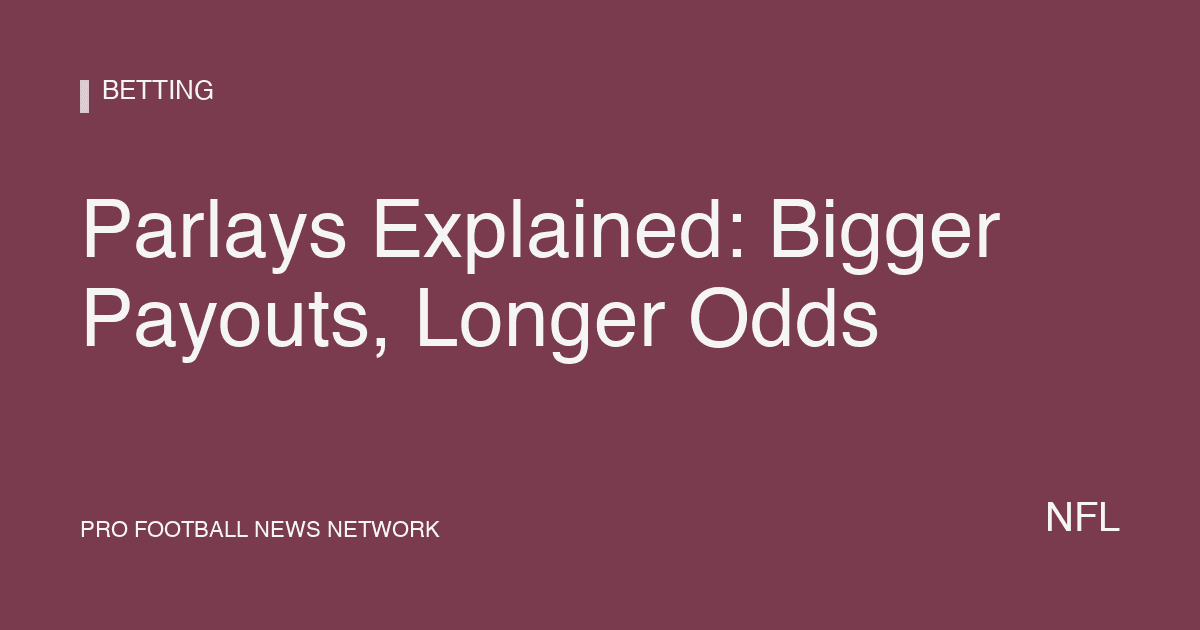 Parlays Explained: Bigger Payouts, Longer Odds