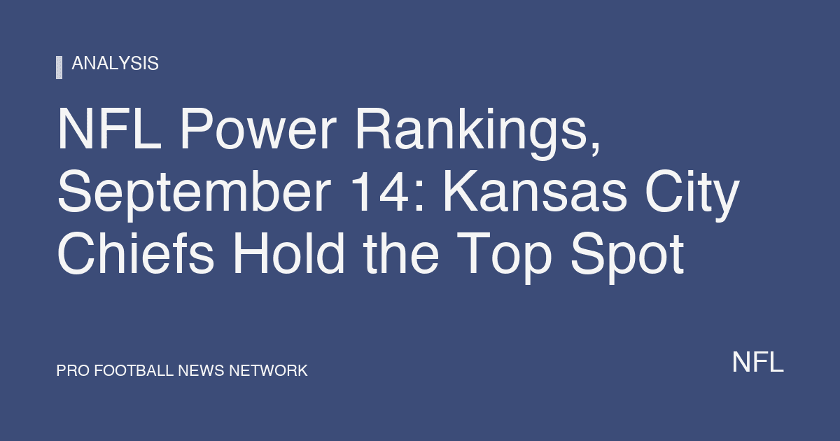 NFL Power Rankings, September 14: Kansas City Chiefs Hold the Top Spot