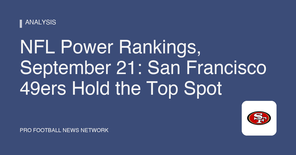 NFL Power Rankings, September 21: San Francisco 49ers Hold the Top Spot