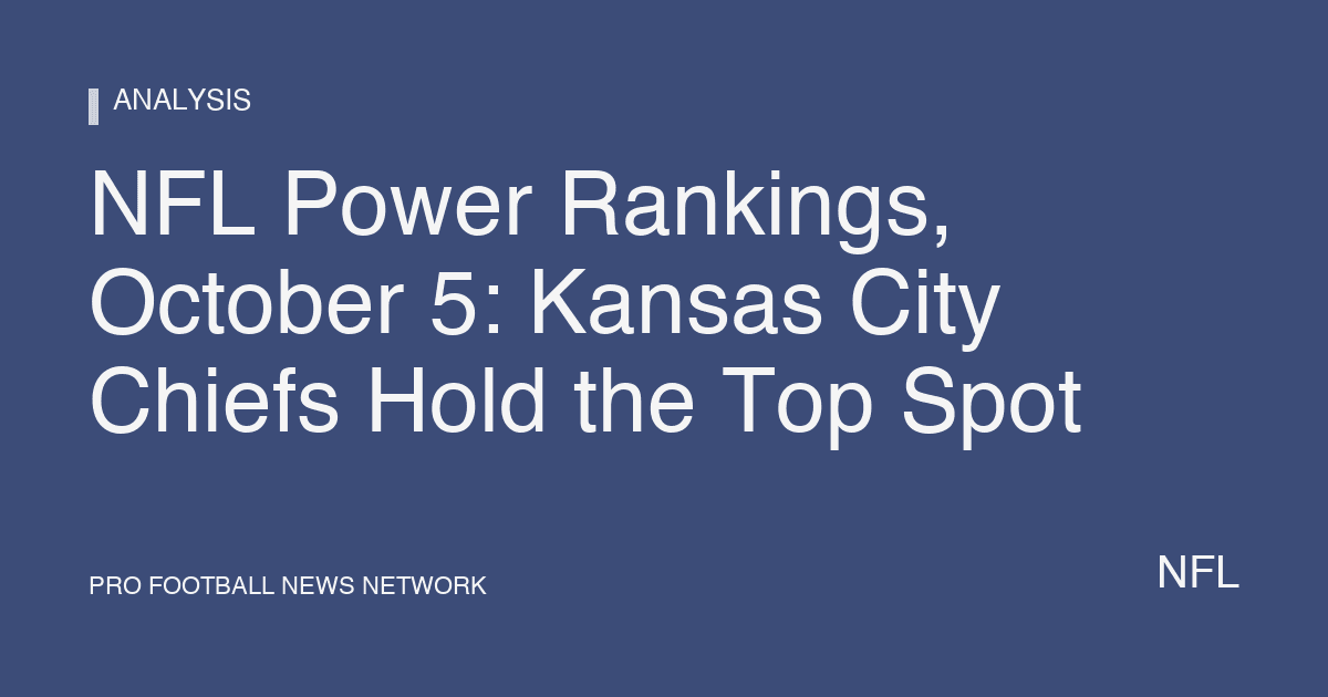 NFL Power Rankings, October 5: Kansas City Chiefs Hold the Top Spot
