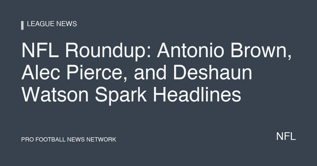 NFL Roundup: Antonio Brown, Alec Pierce, and Deshaun Watson Spark Headlines