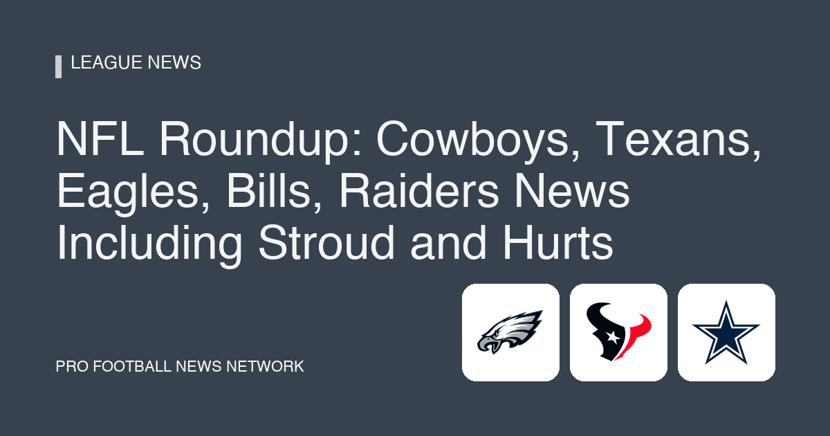 NFL Roundup: Cowboys, Texans, Eagles, Bills, Raiders News Including Stroud and Hurts