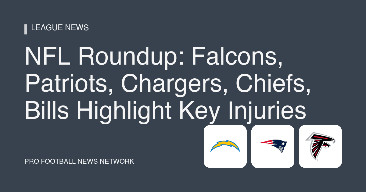 NFL Roundup: Falcons, Patriots, Chargers, Chiefs, Bills Highlight Key Injuries
