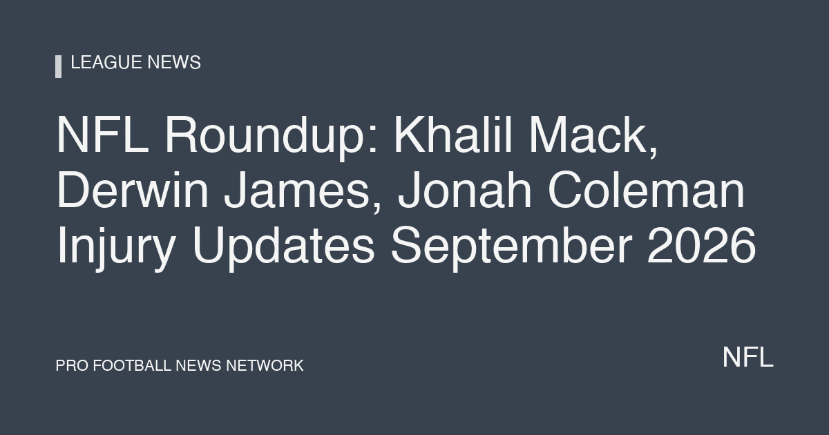 NFL Roundup: Khalil Mack, Derwin James, Jonah Coleman Injury Updates September 2026