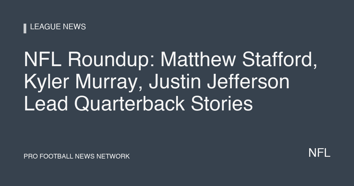 NFL Roundup: Matthew Stafford, Kyler Murray, Justin Jefferson Lead Quarterback Stories