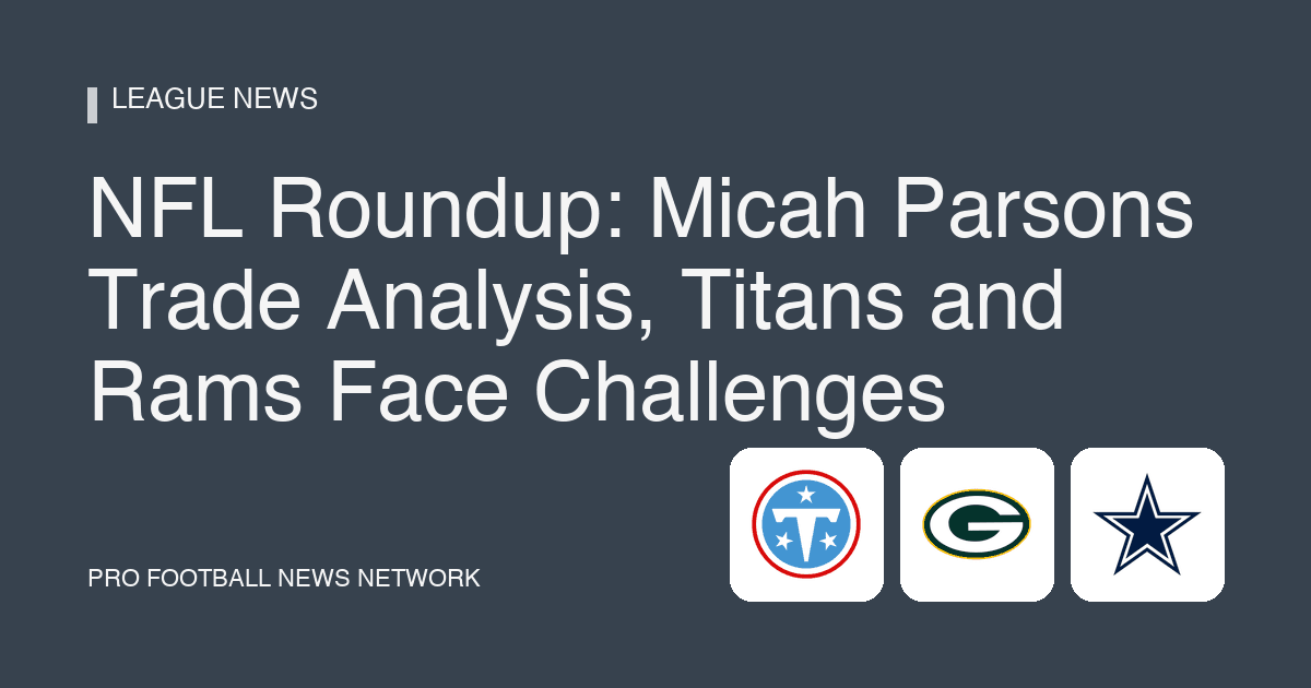NFL Roundup: Micah Parsons Trade Analysis, Titans and Rams Face Challenges