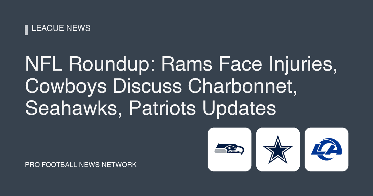 NFL Roundup: Rams Face Injuries, Cowboys Discuss Charbonnet, Seahawks, Patriots Updates