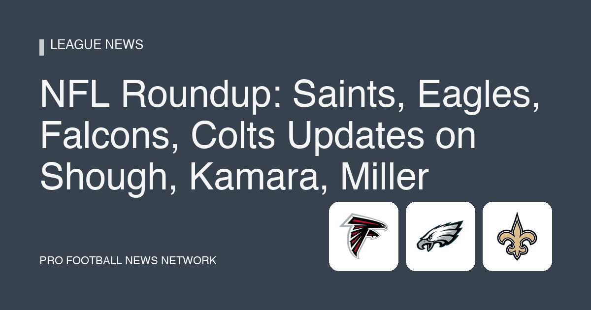 NFL Roundup: Saints, Eagles, Falcons, Colts Updates on Shough, Kamara, Miller