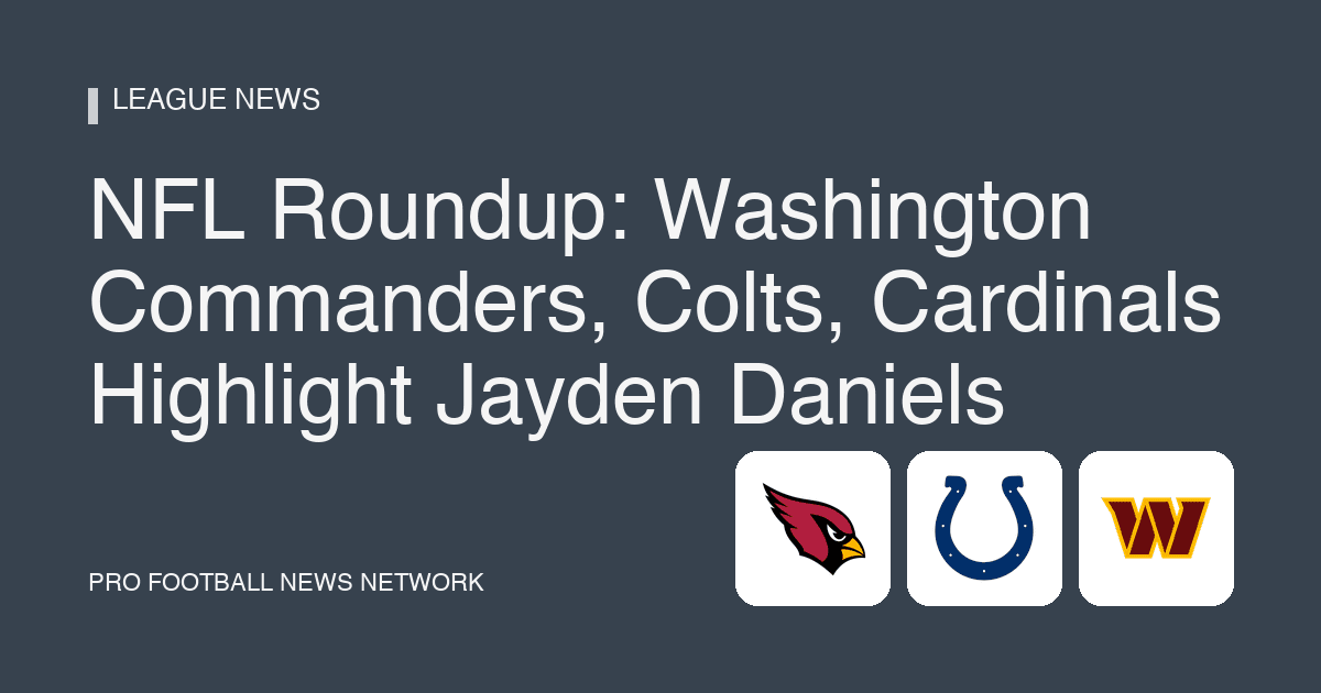 NFL Roundup: Washington Commanders, Colts, Cardinals Highlight Jayden Daniels