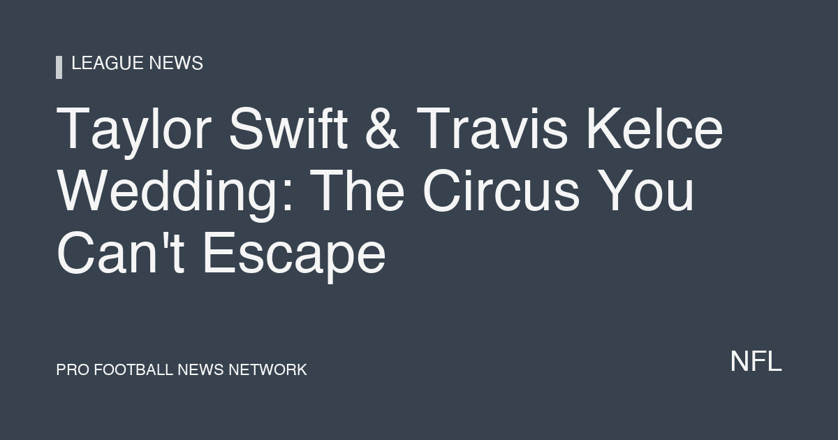 Taylor Swift & Travis Kelce Wedding: The Circus You Can't Escape