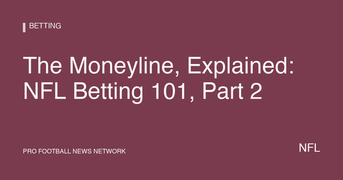 The Moneyline, Explained: NFL Betting 101, Part 2