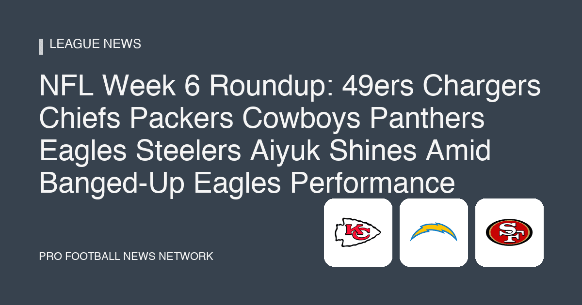 NFL Week 6 Roundup: 49ers Chargers Chiefs Packers Cowboys Panthers Eagles Steelers Aiyuk Shines Amid Banged-Up Eagles Performance