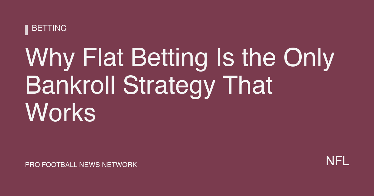 Why Flat Betting Is the Only Bankroll Strategy That Works