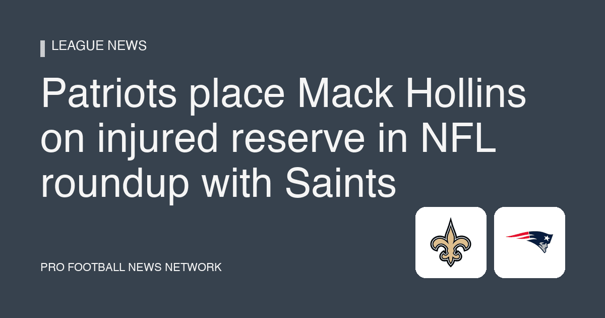 Patriots place Mack Hollins on injured reserve in NFL roundup with Saints