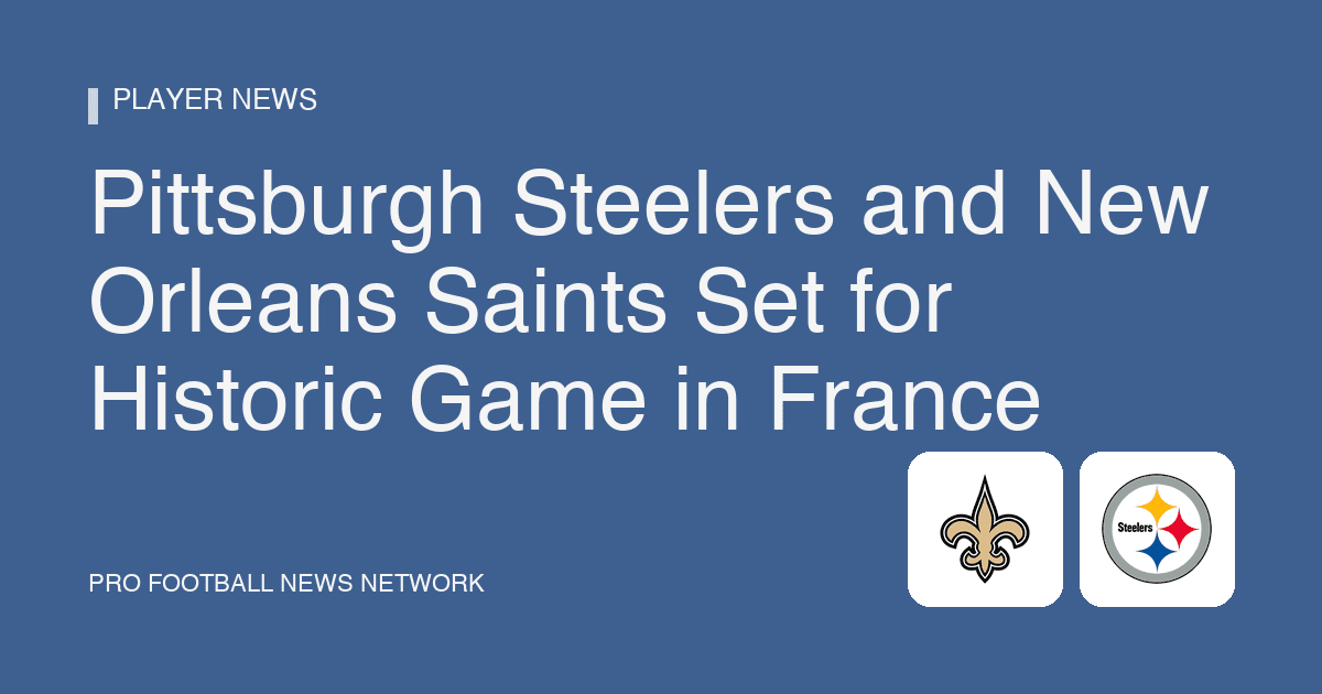 Pittsburgh Steelers and New Orleans Saints Set for Historic Game in France