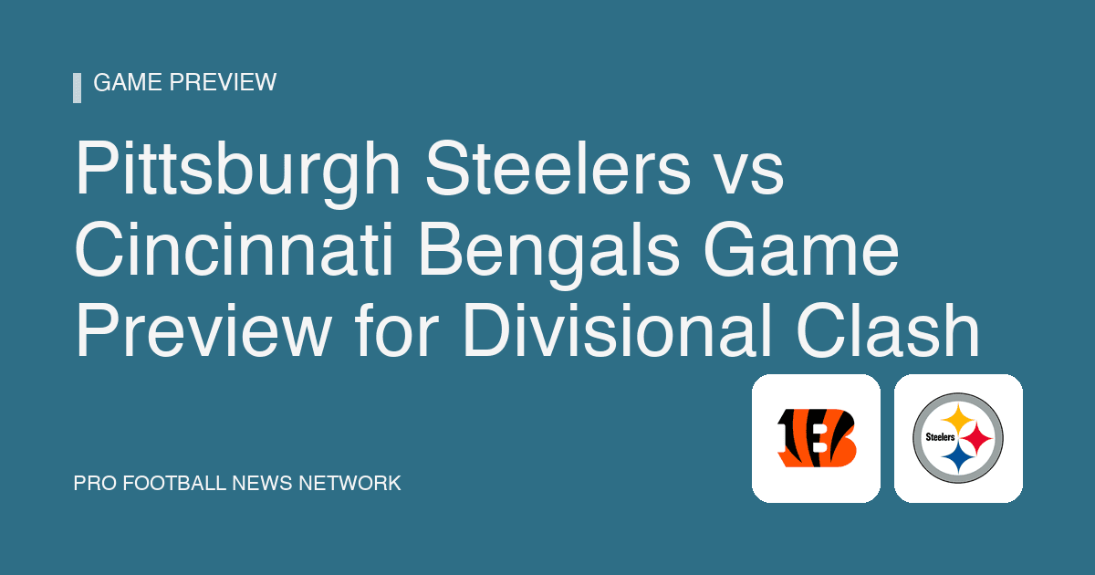 Pittsburgh Steelers vs Cincinnati Bengals Game Preview for Divisional Clash