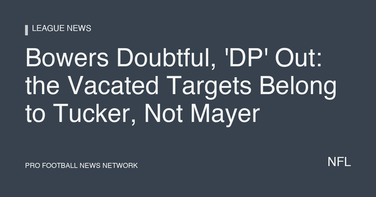 Bowers Doubtful, 'DP' Out: the Vacated Targets Belong to Tucker, Not Mayer