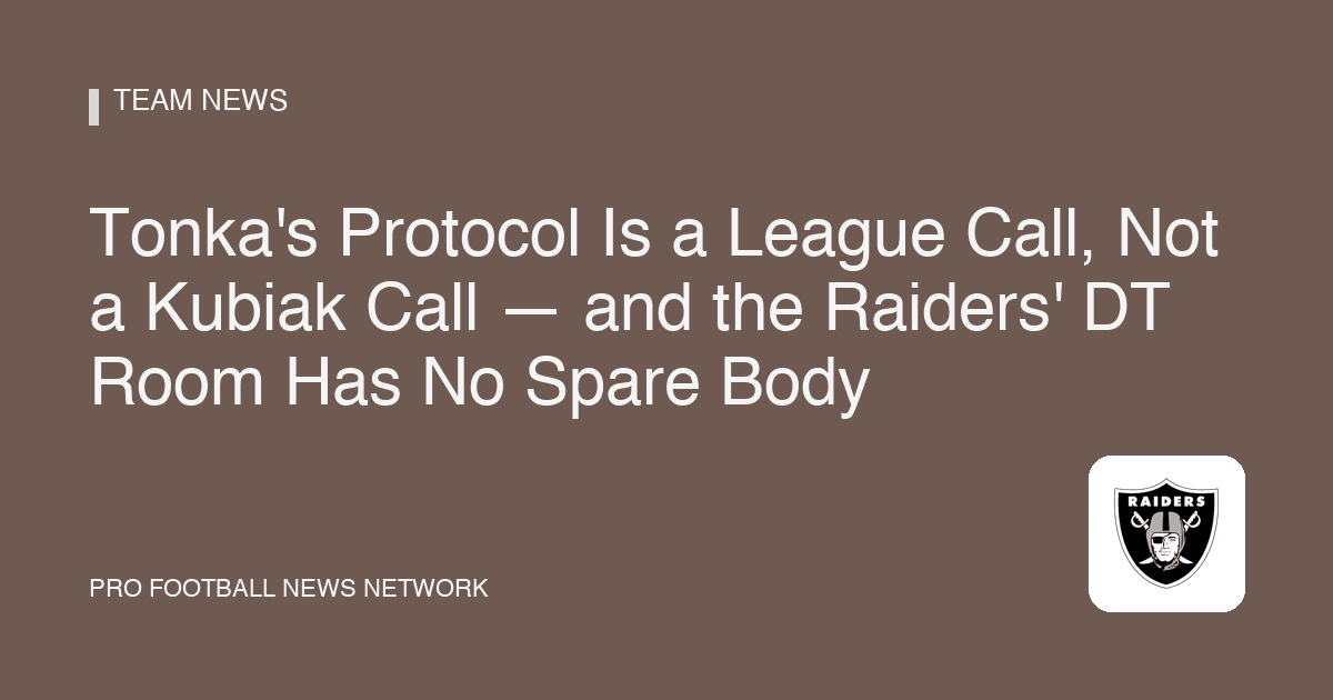 Tonka's Protocol Is a League Call, Not a Kubiak Call — and the Raiders' DT Room Has No Spare Body