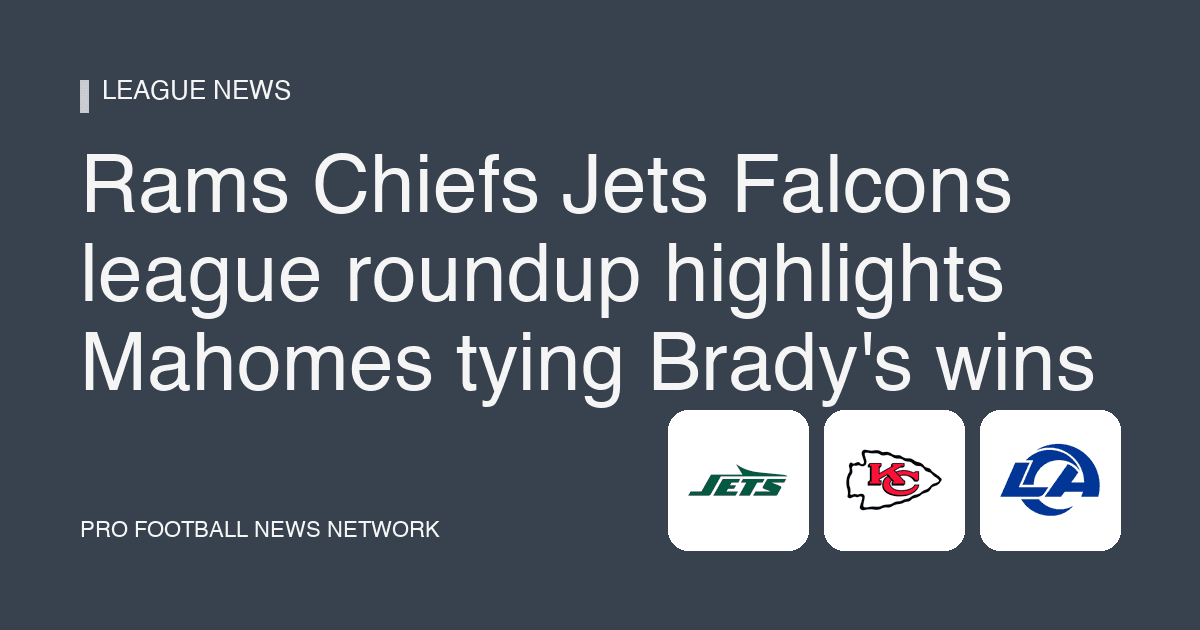 Rams Chiefs Jets Falcons league roundup highlights Mahomes tying Brady's wins