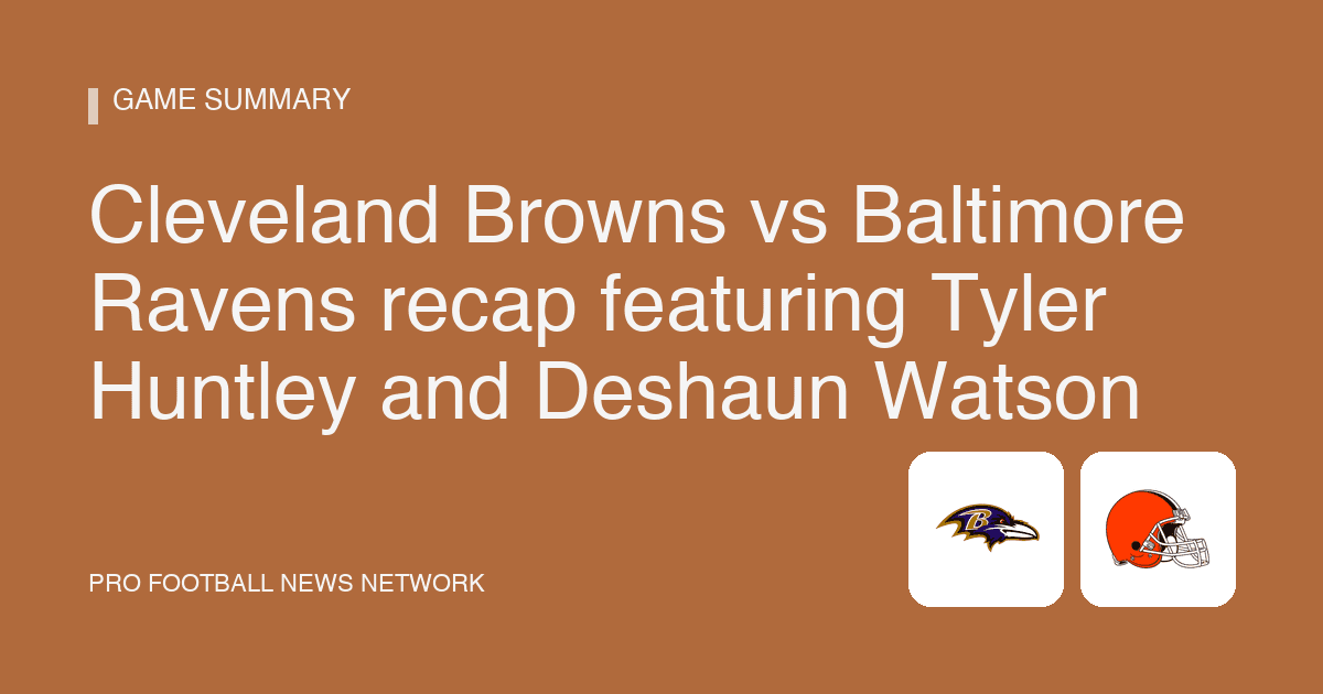 Cleveland Browns vs Baltimore Ravens recap featuring Tyler Huntley and Deshaun Watson