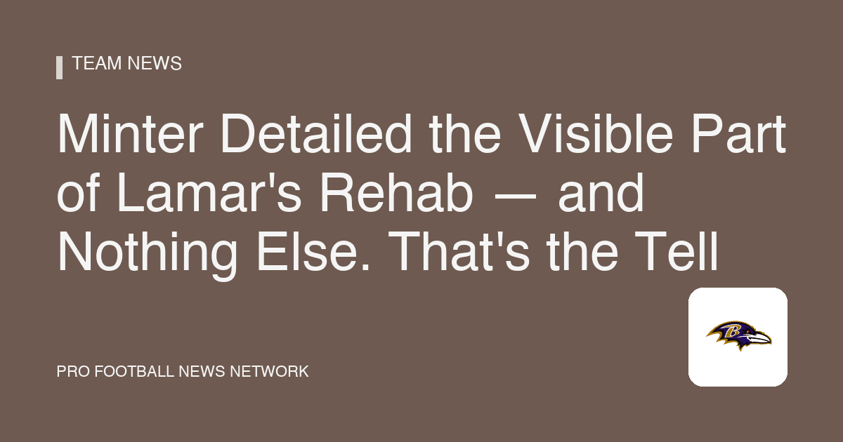 Minter Detailed the Visible Part of Lamar's Rehab — and Nothing Else. That's the Tell
