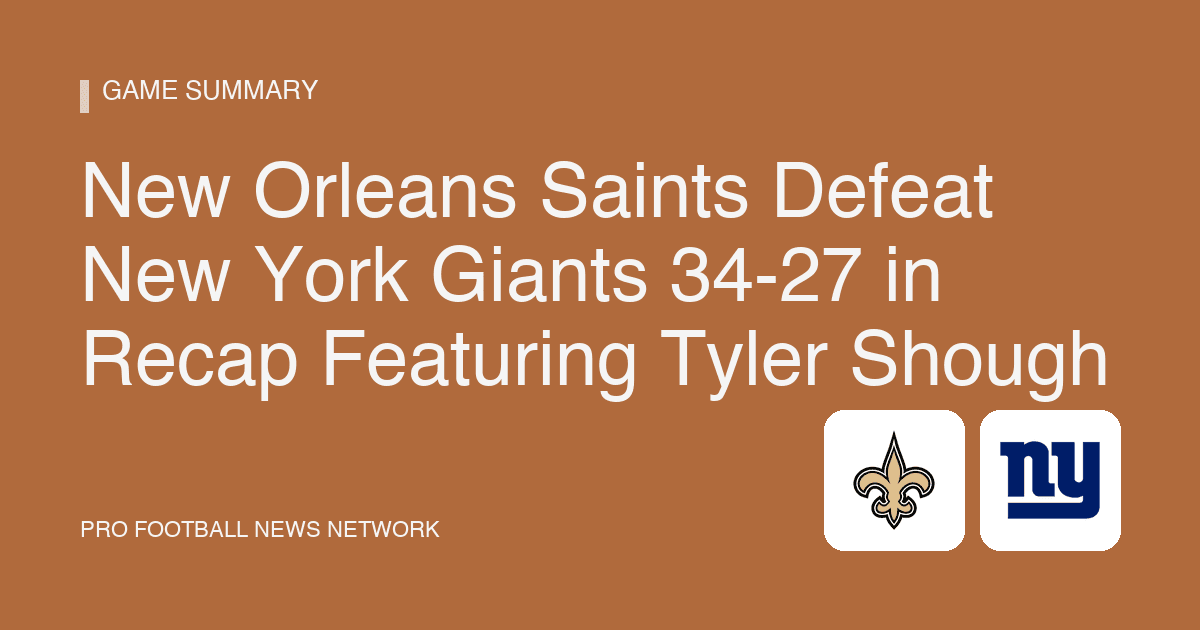 New Orleans Saints Defeat New York Giants 34-27 in Recap Featuring Tyler Shough