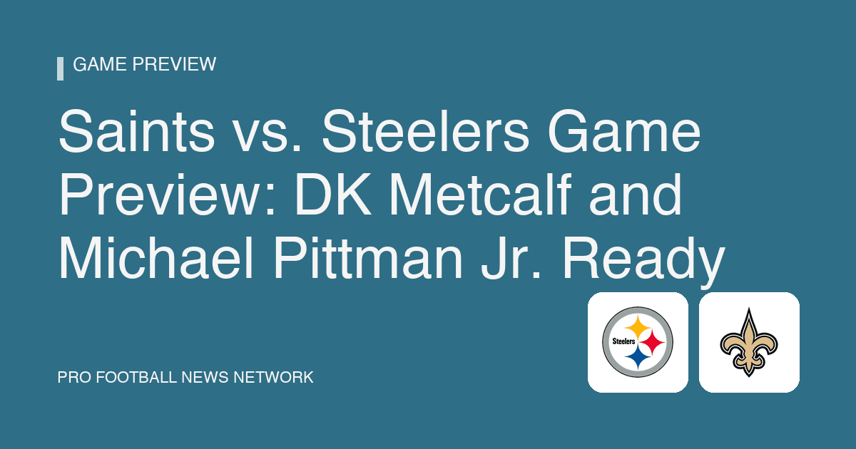 Saints vs. Steelers Game Preview: DK Metcalf and Michael Pittman Jr. Ready