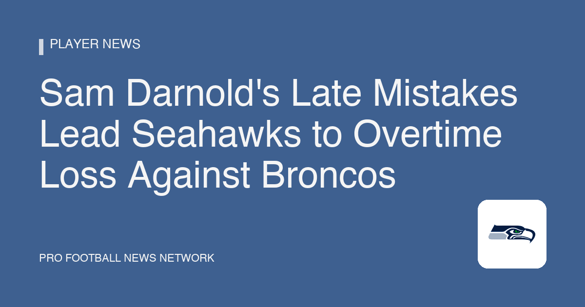Sam Darnold's Late Mistakes Lead Seahawks to Overtime Loss Against Broncos