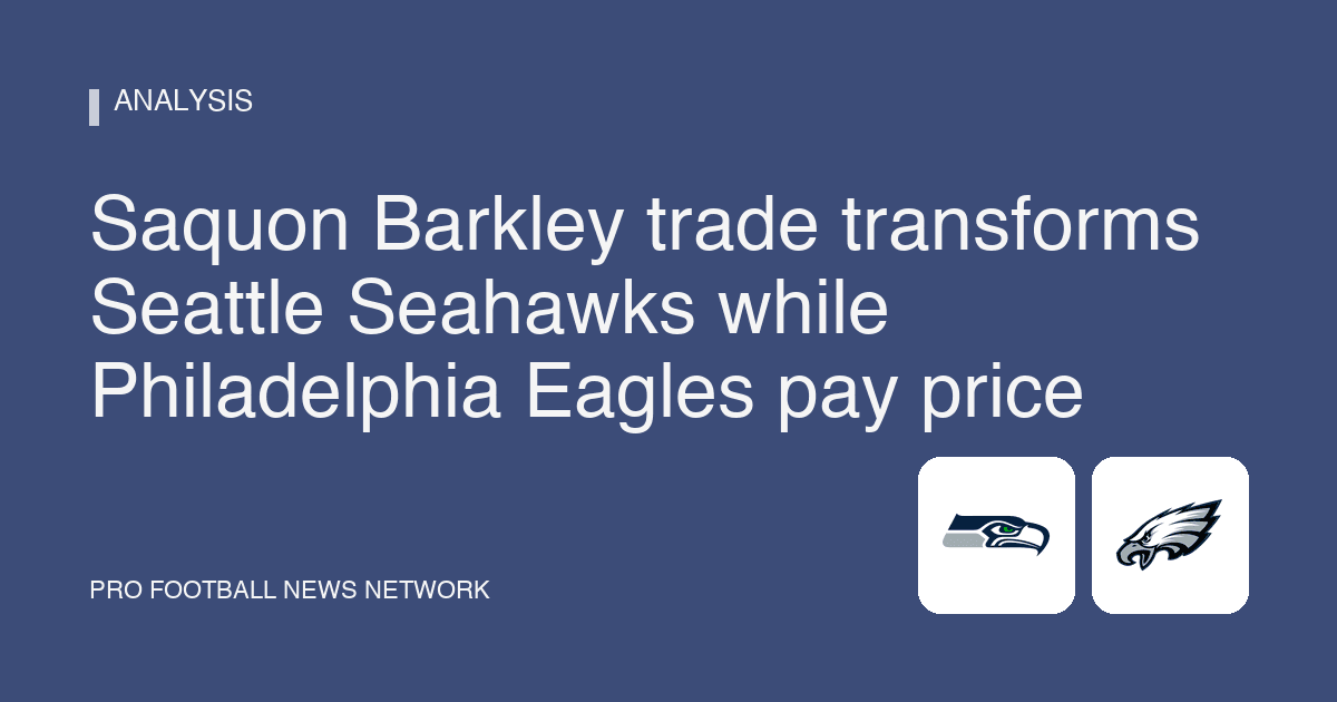 Saquon Barkley trade transforms Seattle Seahawks while Philadelphia Eagles pay price