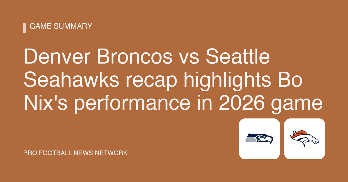 Denver Broncos vs Seattle Seahawks recap highlights Bo Nix's performance in 2026 game