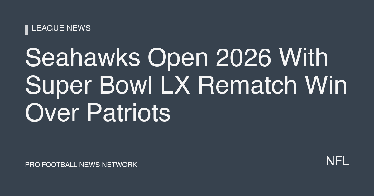 Seahawks Open 2026 With Super Bowl LX Rematch Win Over Patriots