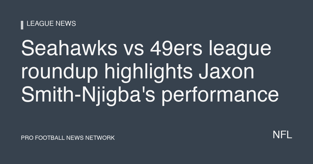 Seahawks vs 49ers league roundup highlights Jaxon Smith-Njigba's performance