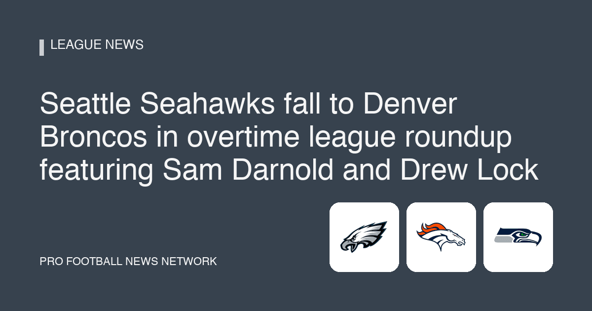 Seattle Seahawks fall to Denver Broncos in overtime league roundup featuring Sam Darnold and Drew Lock