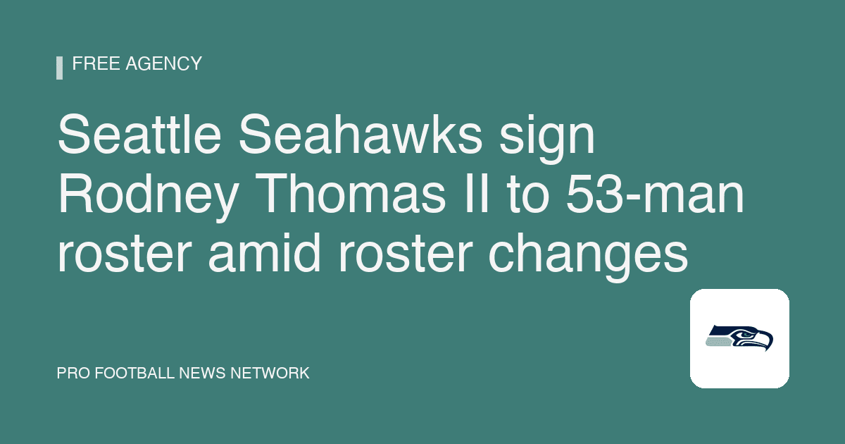 Seattle Seahawks sign Rodney Thomas II to 53-man roster amid roster changes