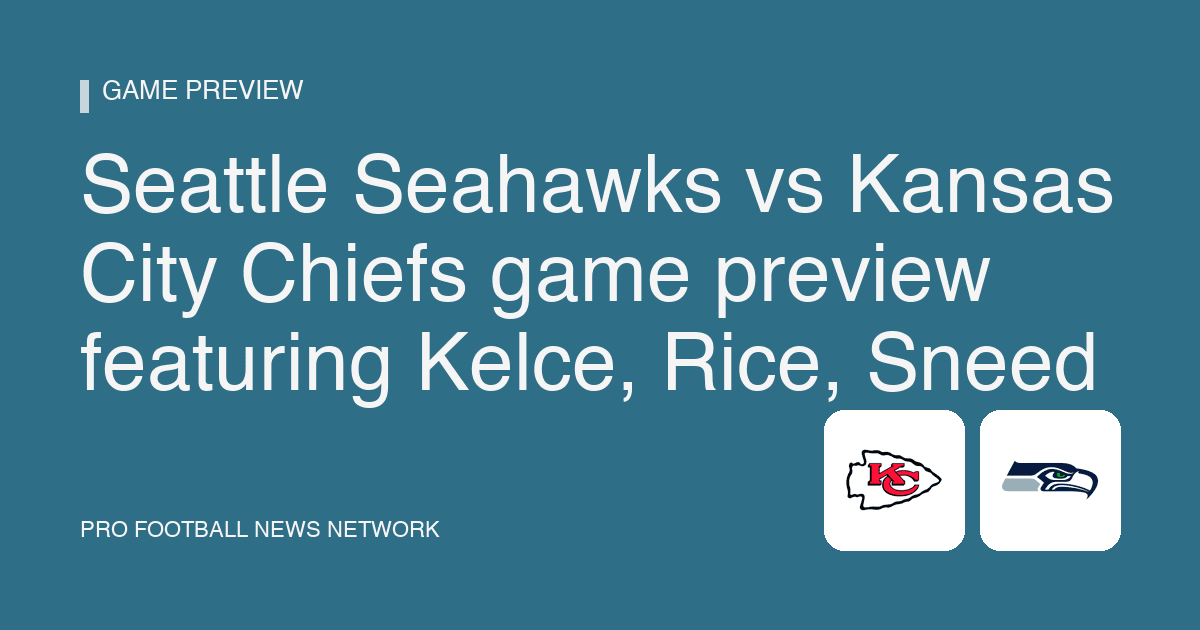 Seattle Seahawks vs Kansas City Chiefs game preview featuring Kelce, Rice, Sneed