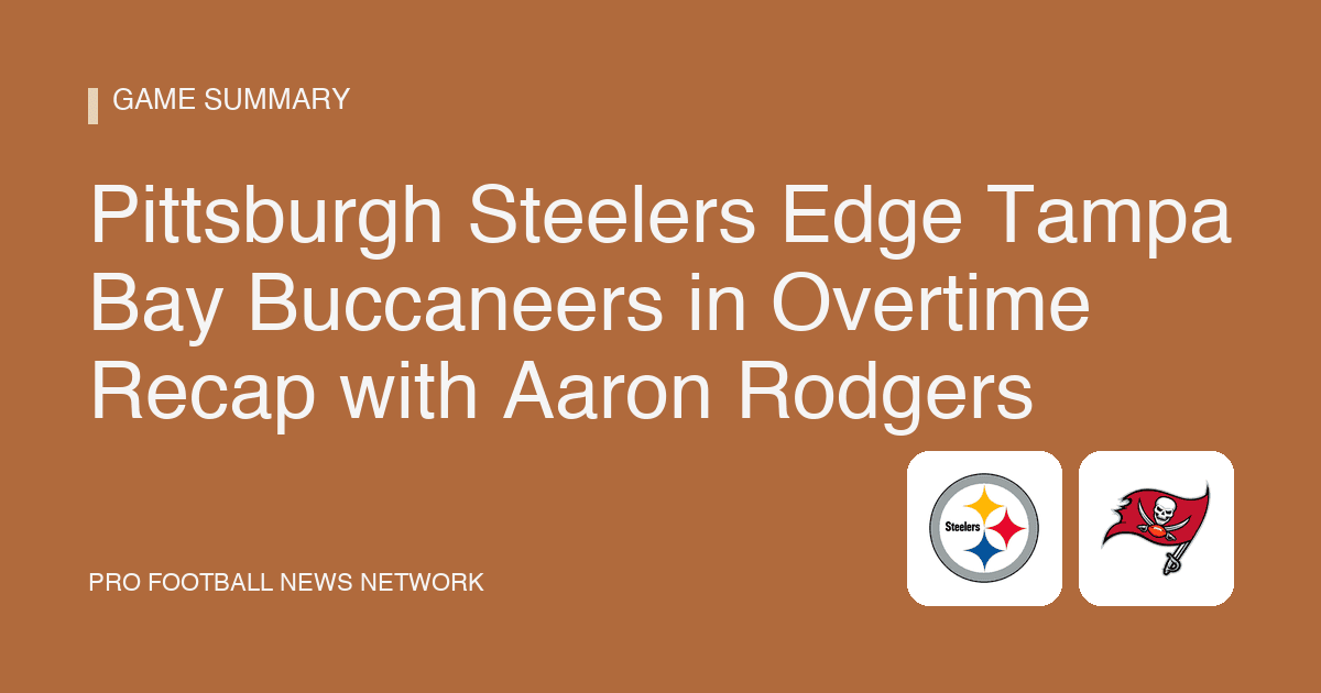 Pittsburgh Steelers Edge Tampa Bay Buccaneers in Overtime Recap with Aaron Rodgers