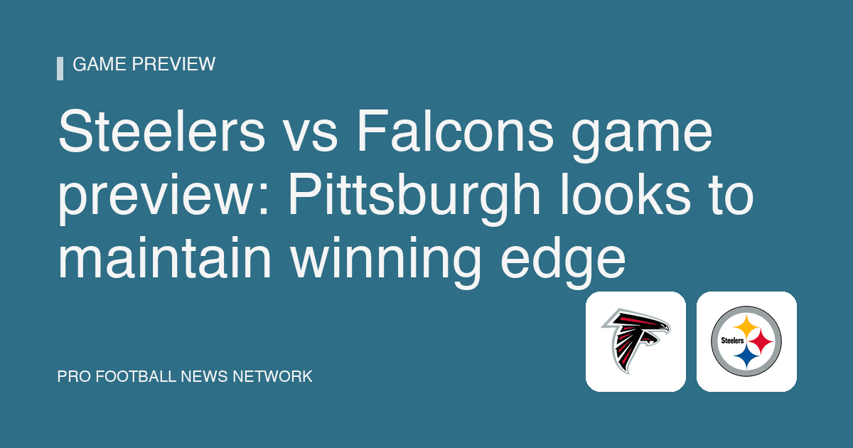 Steelers vs Falcons game preview: Pittsburgh looks to maintain winning edge