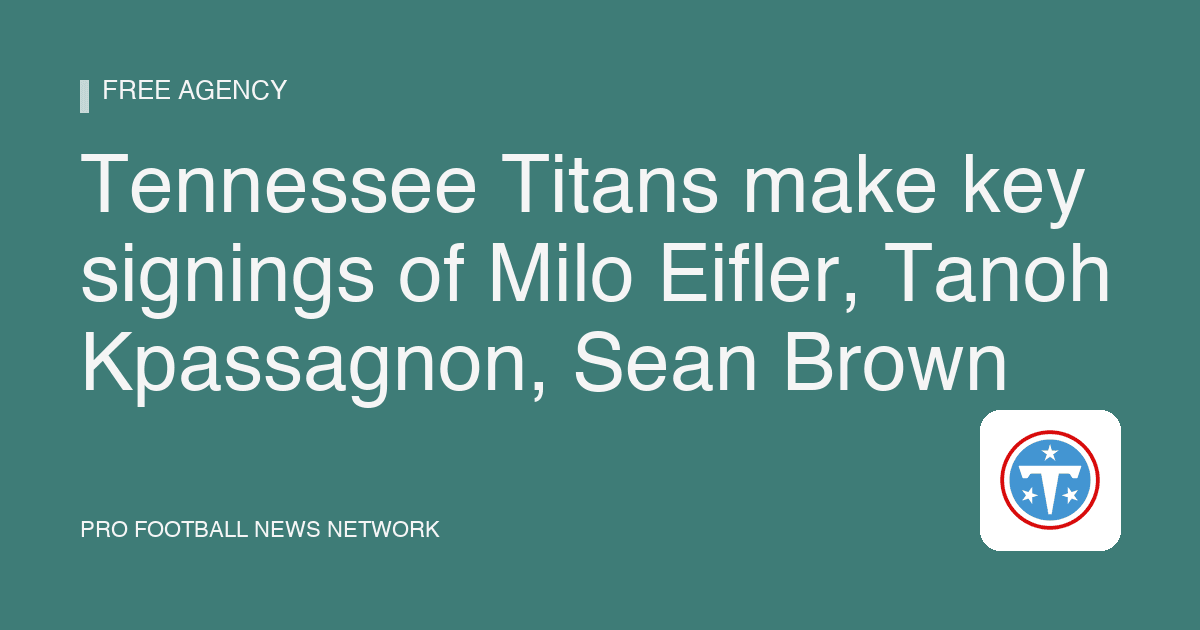 Tennessee Titans make key signings of Milo Eifler, Tanoh Kpassagnon, Sean Brown
