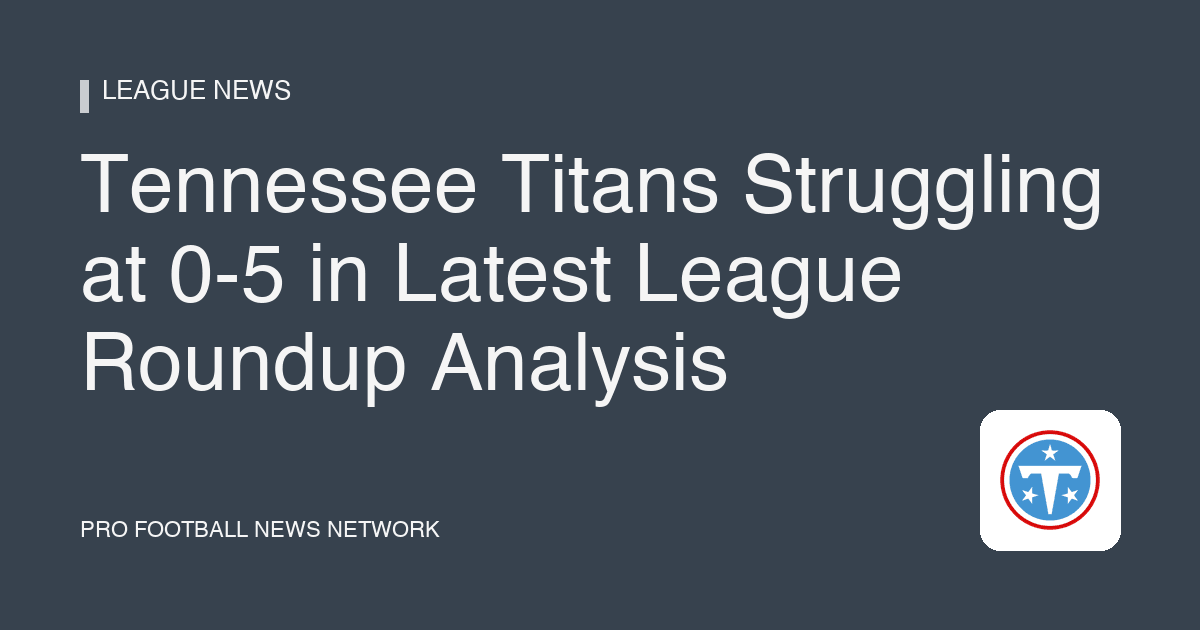 Tennessee Titans Struggling at 0-5 in Latest League Roundup Analysis
