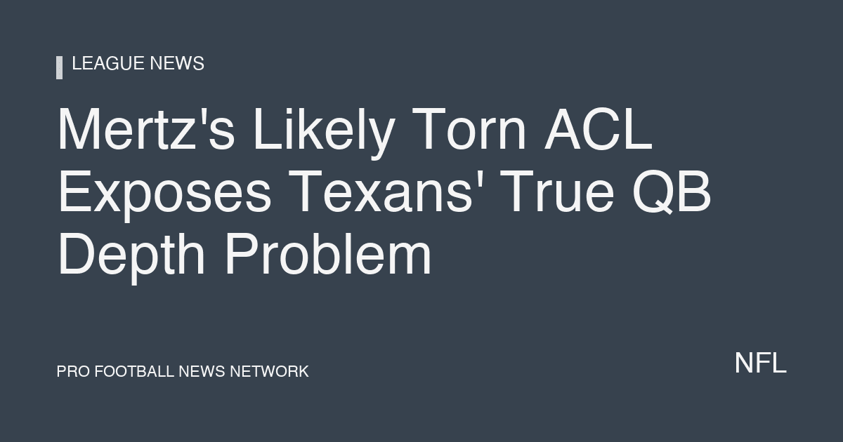 Mertz's Likely Torn ACL Exposes Texans' True QB Depth Problem
