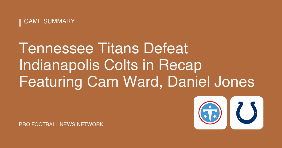 Tennessee Titans Defeat Indianapolis Colts in Recap Featuring Cam Ward, Daniel Jones