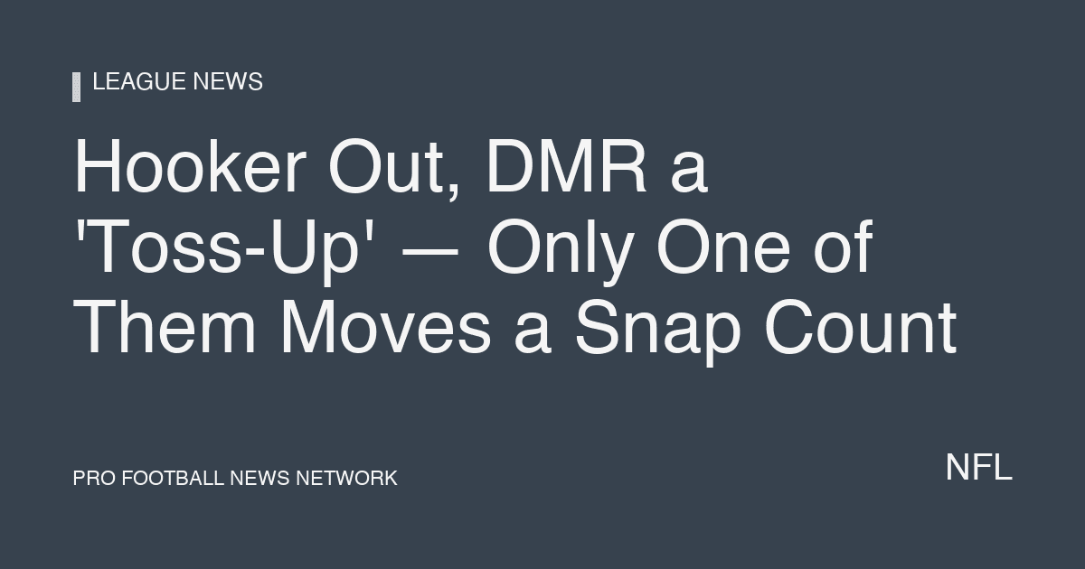 Hooker Out, DMR a 'Toss-Up' — Only One of Them Moves a Snap Count