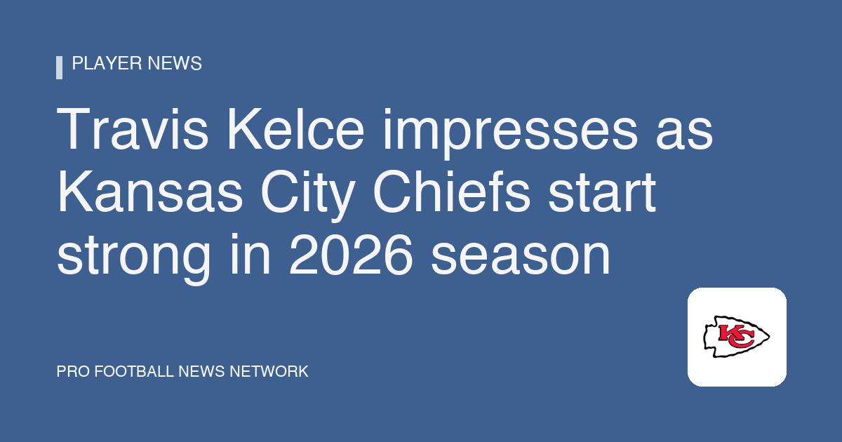 Travis Kelce impresses as Kansas City Chiefs start strong in 2026 season