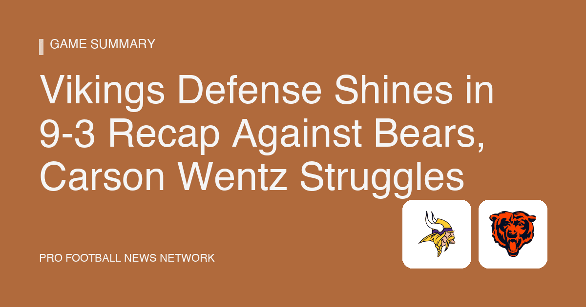 Vikings Defense Shines in 9-3 Recap Against Bears, Carson Wentz Struggles
