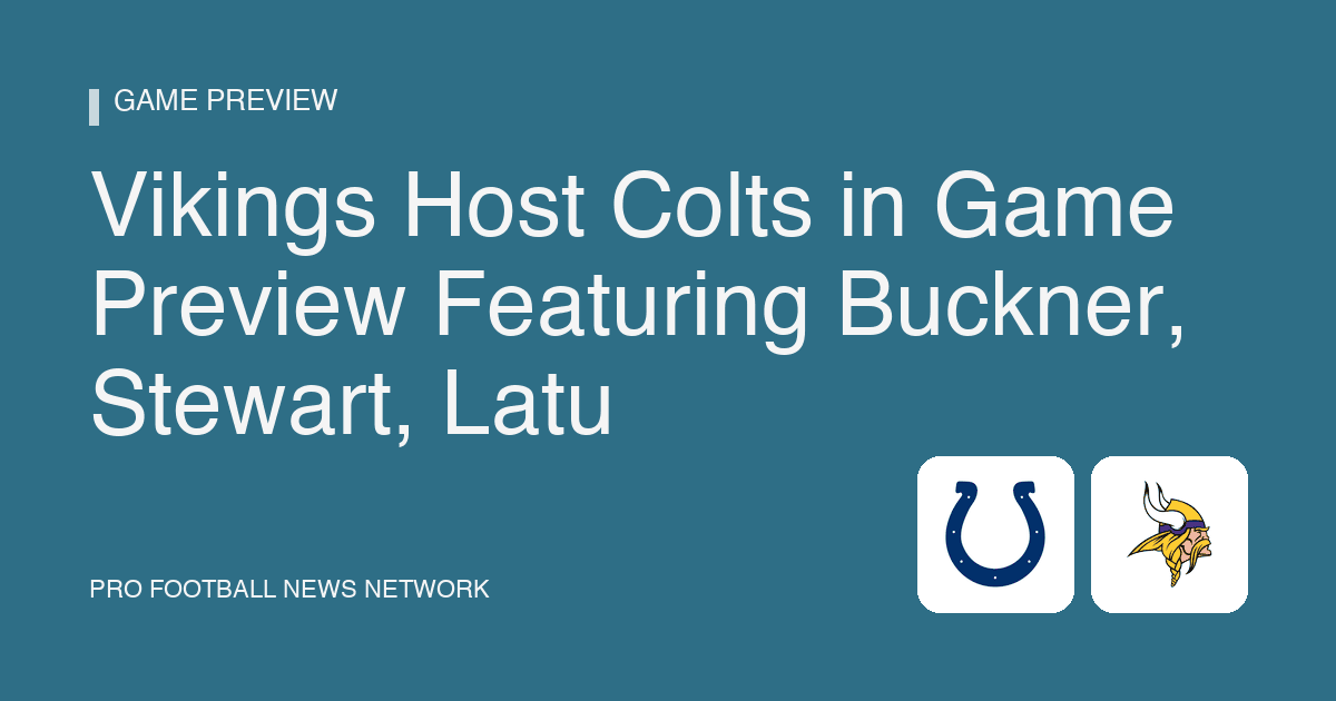 Vikings Host Colts in Game Preview Featuring Buckner, Stewart, Latu